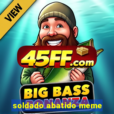 soldado abatido meme